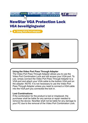 Newstar VGA Lock and Security Cable (2 metres)Simply install the cable to the VGA port and a desk or other heavy object to prevent easy theft. The VGA lock splits your VGA port allowing you to keep using the VGA port as opposed to other solutions on the market. Any PC, Monitor, Laptop or Projector with a VGA port can be secured with this VGA lock - Newstar have over 20 years experience providing high quality mounts to suit a wide variety of needs, which include the mounting of screens, tablets,